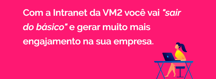 Com a Intranet da VM2 você vai sair do básico e gerar muito mais engajamento na sua empresa.